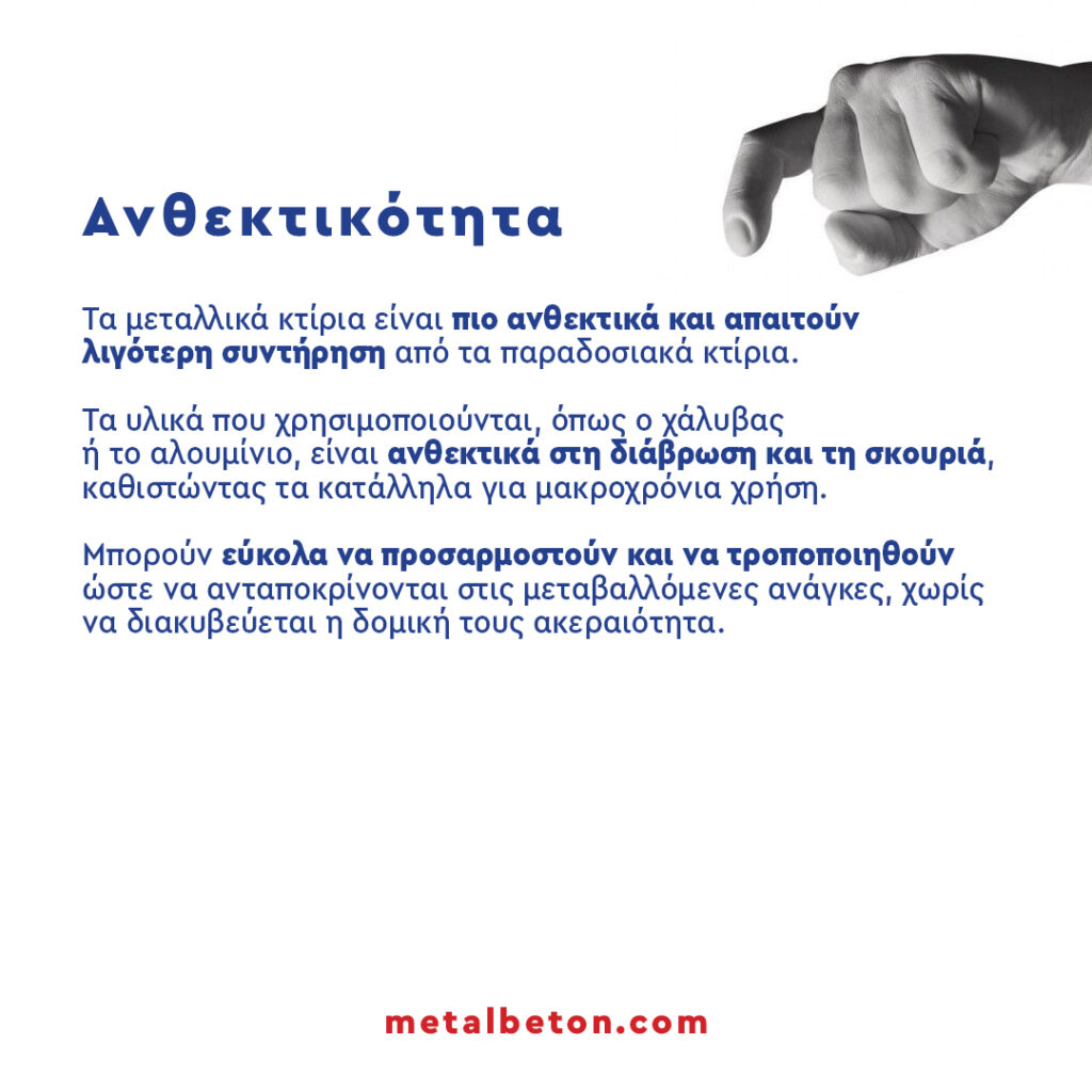 Ενότητα 2: Ανθεκτικότητα Τα μεταλλικά κτίρια είναι πιο ανθεκτικά και απαιτούν λιγότερη συντήρηση από τα παραδοσιακά κτίρια. Τα υλικά που χρησιμοποιούνται στα μεταλλικά κτίρια, όπως ο χάλυβας και το αλουμίνιο, είναι ανθεκτικά στη διάβρωση και τη σκουριά, καθιστώντας τα κατάλληλα για μακροχρόνια χρήση. Τα μεταλλικά κτίρια μπορούν εύκολα να προσαρμοστούν και να τροποποιηθούν ώστε να ανταποκρίνονται στις μεταβαλλόμενες ανάγκες, χωρίς να διακυβεύεται η δομική τους ακεραιότητα.